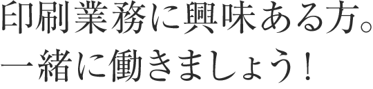 印刷業務に興味ある方。一緒に働きましょう！